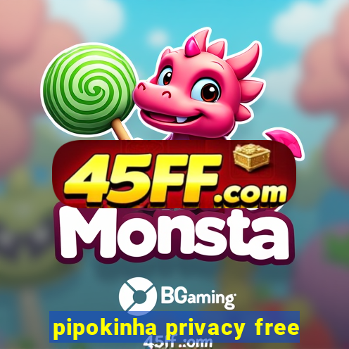 pipokinha privacy free